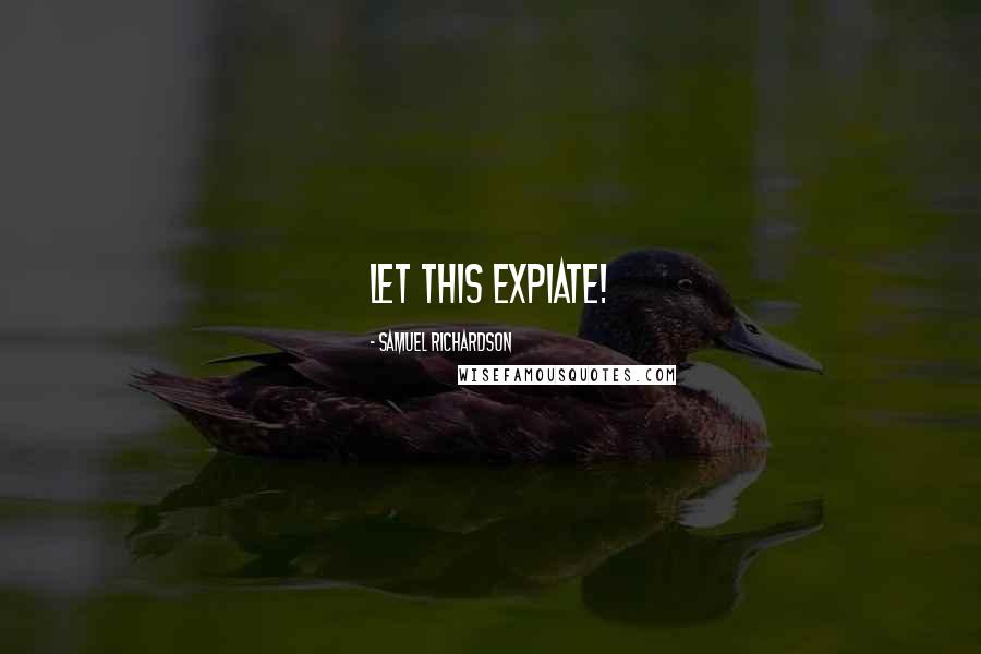 Samuel Richardson Quotes: Let this expiate!