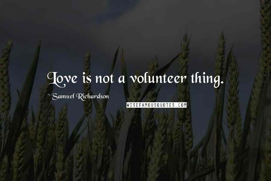 Samuel Richardson Quotes: Love is not a volunteer thing.