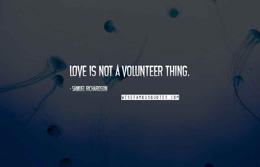 Samuel Richardson Quotes: Love is not a volunteer thing.