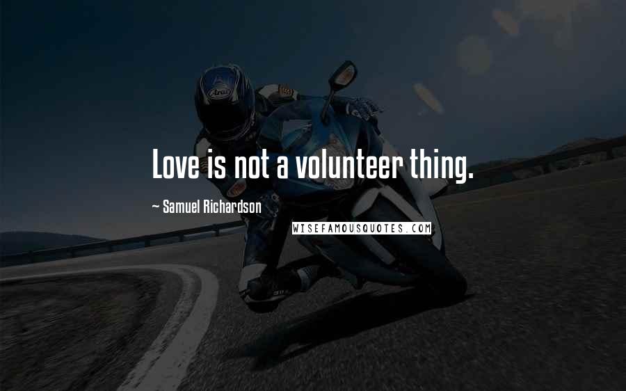 Samuel Richardson Quotes: Love is not a volunteer thing.