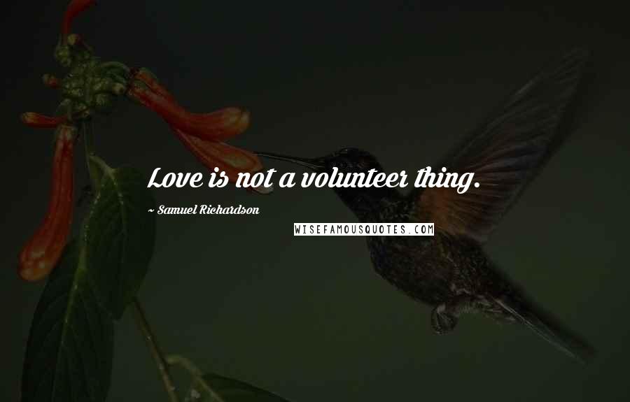 Samuel Richardson Quotes: Love is not a volunteer thing.