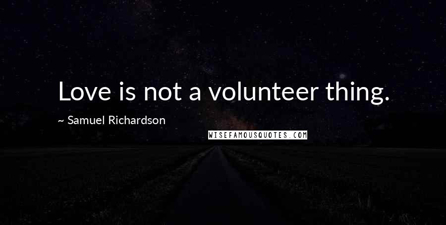 Samuel Richardson Quotes: Love is not a volunteer thing.