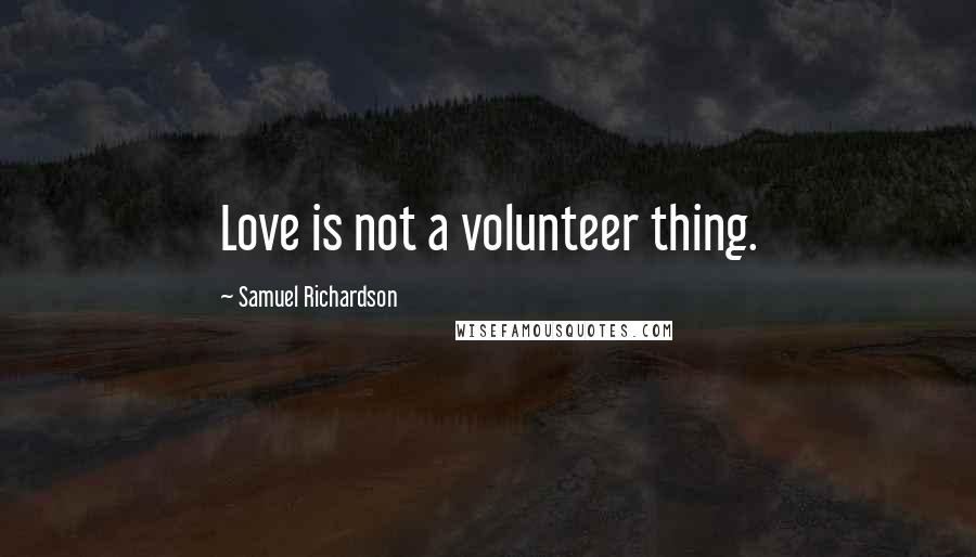 Samuel Richardson Quotes: Love is not a volunteer thing.