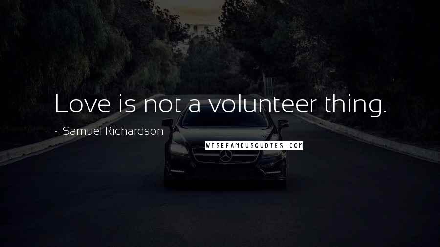 Samuel Richardson Quotes: Love is not a volunteer thing.