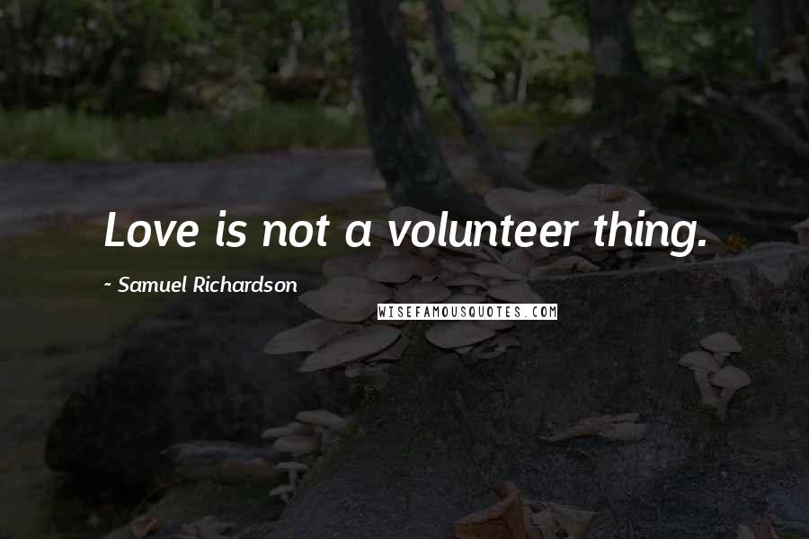 Samuel Richardson Quotes: Love is not a volunteer thing.