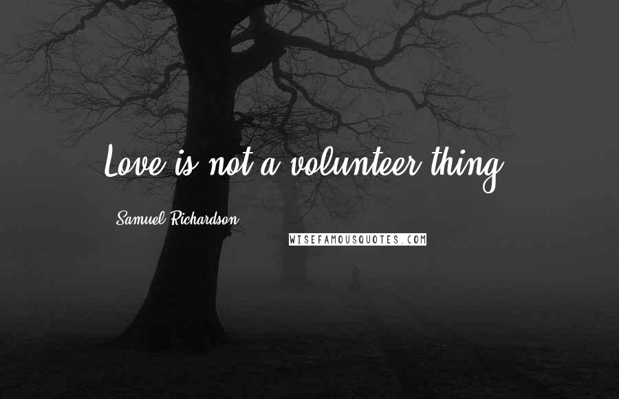 Samuel Richardson Quotes: Love is not a volunteer thing.