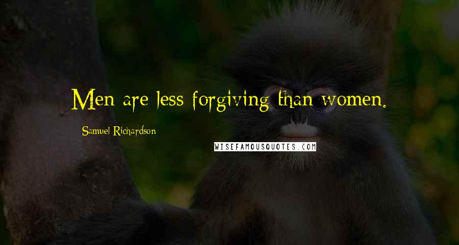 Samuel Richardson Quotes: Men are less forgiving than women.