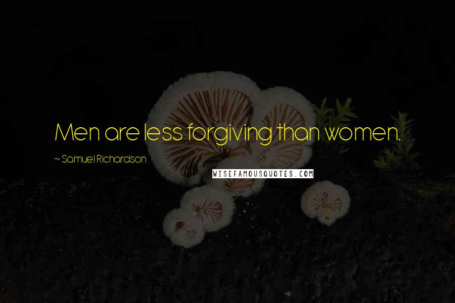 Samuel Richardson Quotes: Men are less forgiving than women.