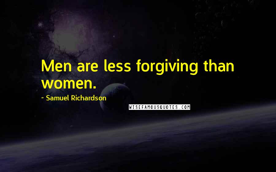 Samuel Richardson Quotes: Men are less forgiving than women.