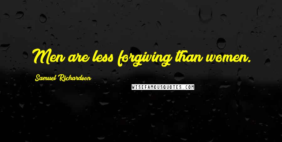 Samuel Richardson Quotes: Men are less forgiving than women.