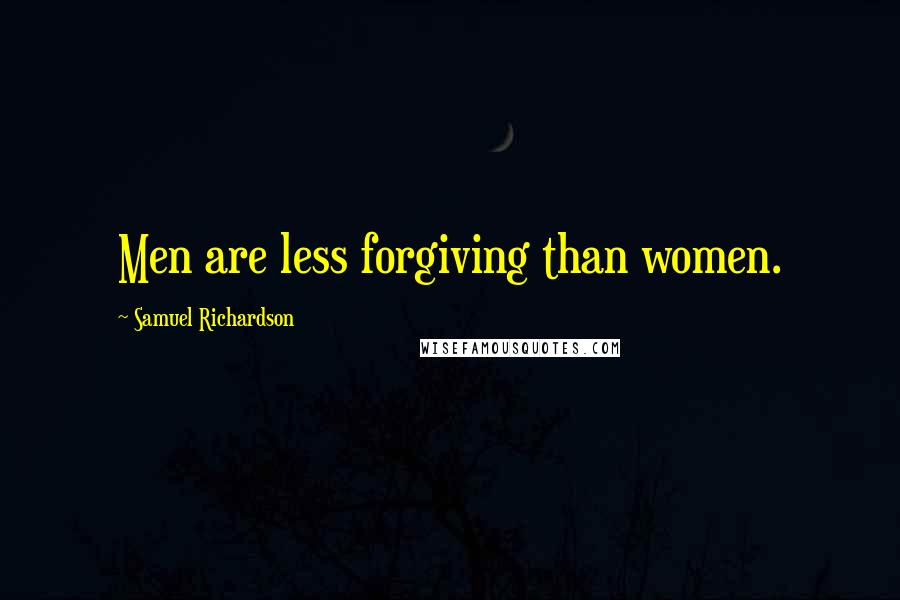 Samuel Richardson Quotes: Men are less forgiving than women.