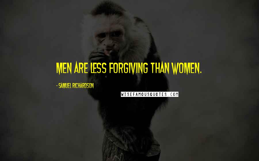 Samuel Richardson Quotes: Men are less forgiving than women.