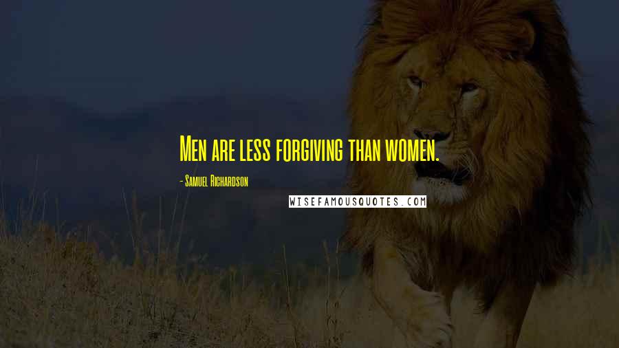 Samuel Richardson Quotes: Men are less forgiving than women.