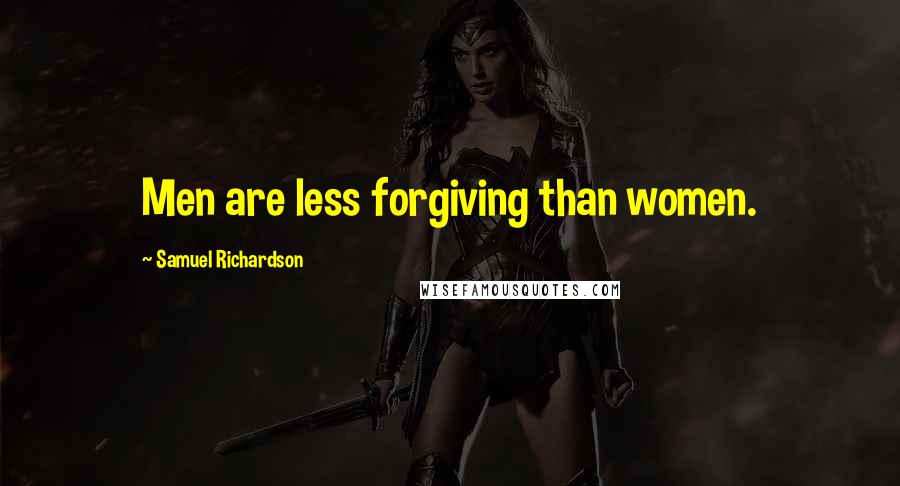 Samuel Richardson Quotes: Men are less forgiving than women.