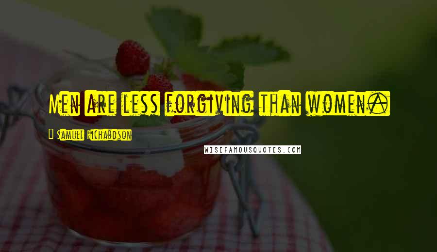 Samuel Richardson Quotes: Men are less forgiving than women.