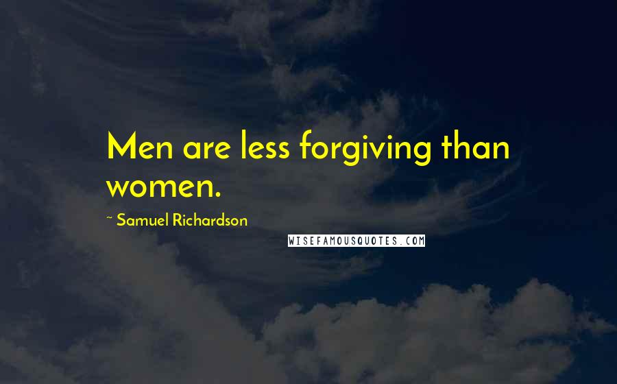 Samuel Richardson Quotes: Men are less forgiving than women.