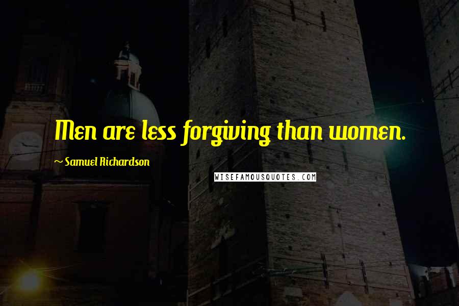Samuel Richardson Quotes: Men are less forgiving than women.