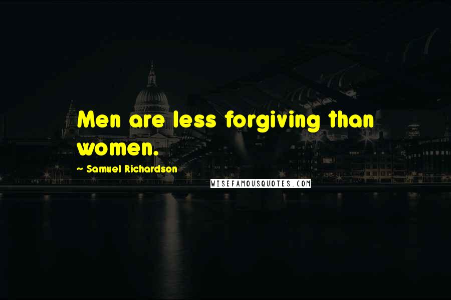 Samuel Richardson Quotes: Men are less forgiving than women.