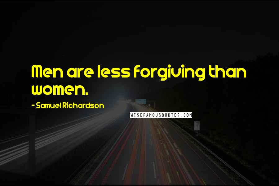 Samuel Richardson Quotes: Men are less forgiving than women.