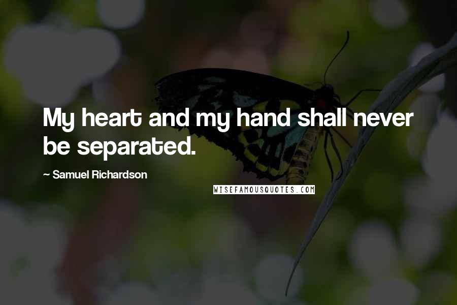 Samuel Richardson Quotes: My heart and my hand shall never be separated.