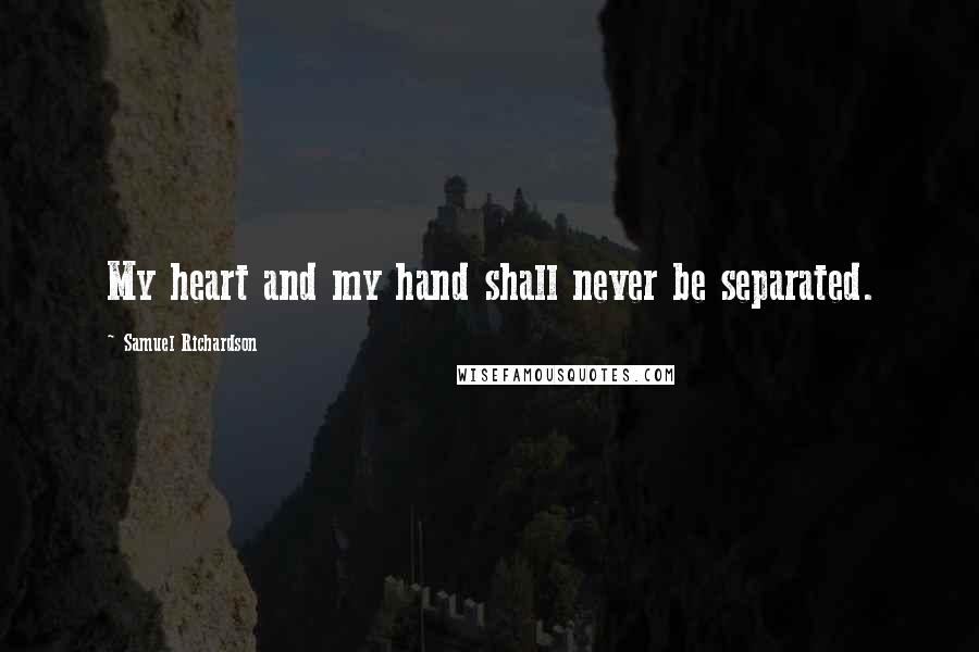 Samuel Richardson Quotes: My heart and my hand shall never be separated.