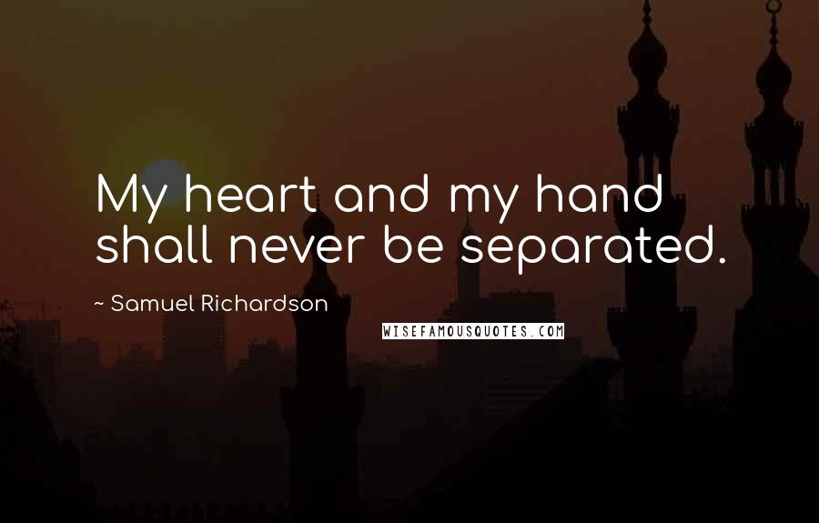 Samuel Richardson Quotes: My heart and my hand shall never be separated.