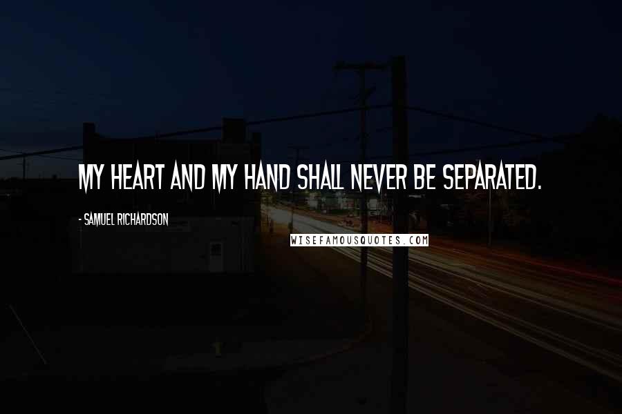 Samuel Richardson Quotes: My heart and my hand shall never be separated.