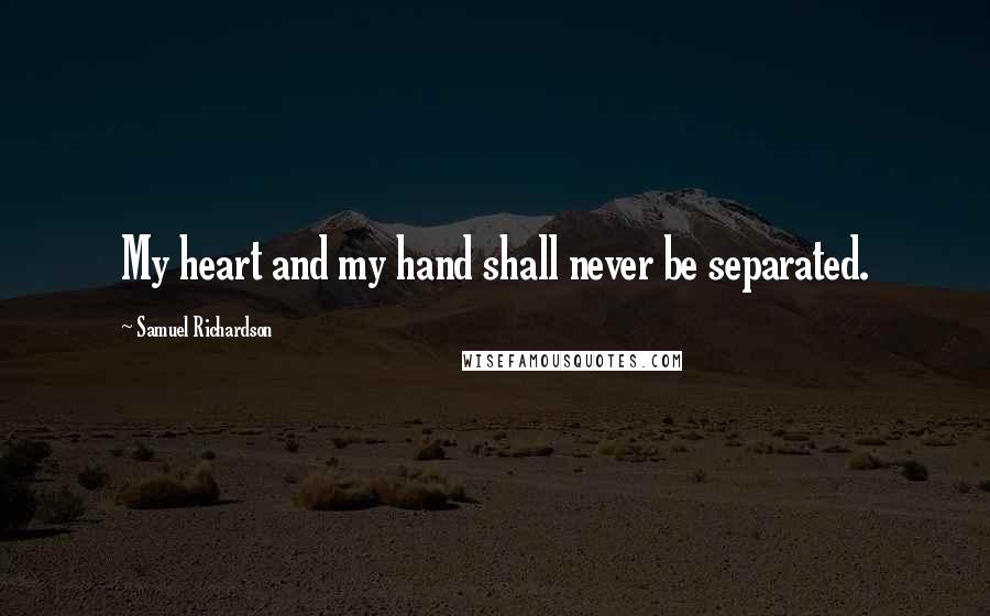 Samuel Richardson Quotes: My heart and my hand shall never be separated.