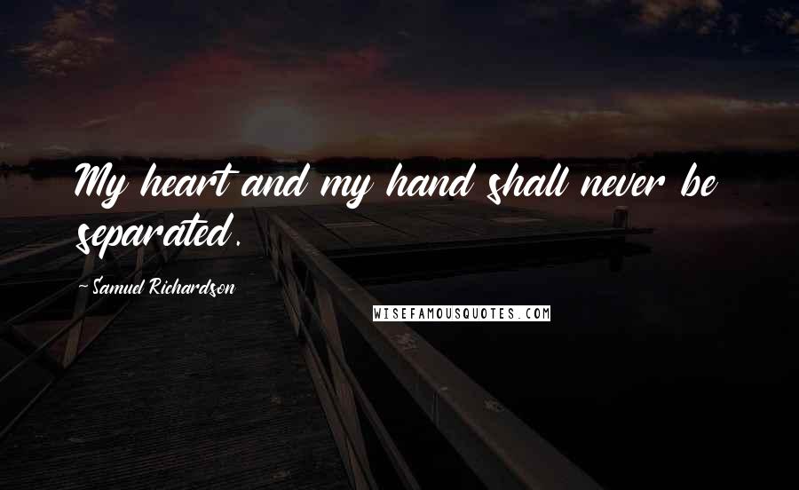 Samuel Richardson Quotes: My heart and my hand shall never be separated.