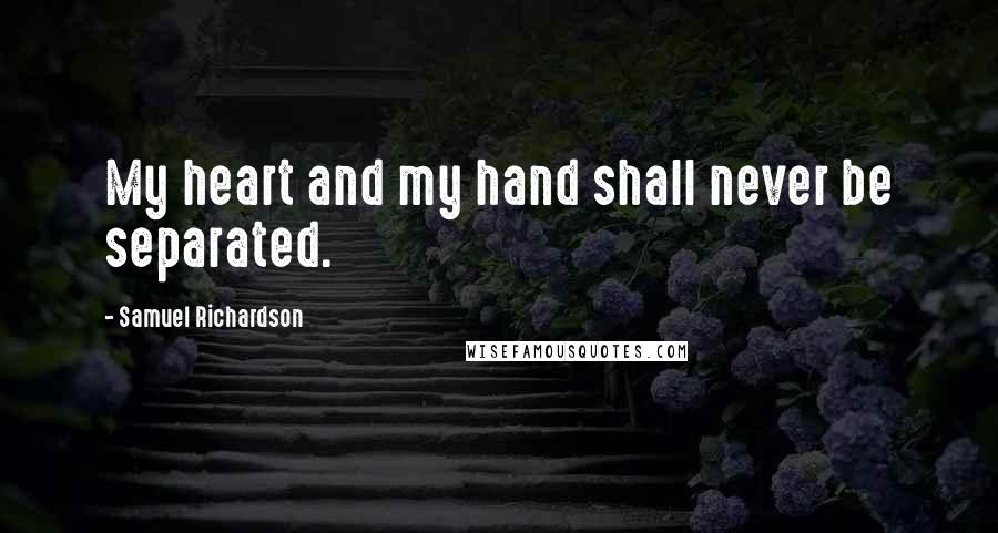 Samuel Richardson Quotes: My heart and my hand shall never be separated.