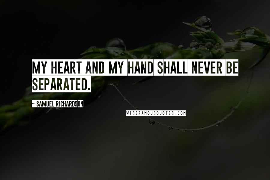 Samuel Richardson Quotes: My heart and my hand shall never be separated.