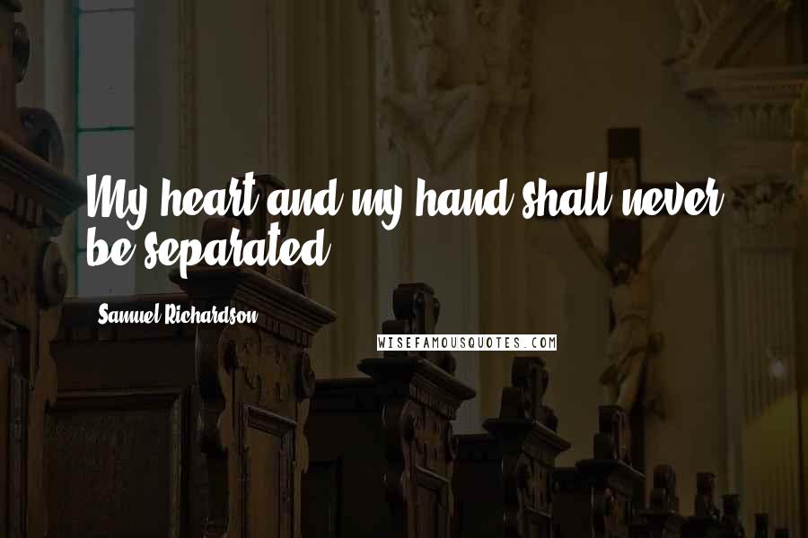 Samuel Richardson Quotes: My heart and my hand shall never be separated.