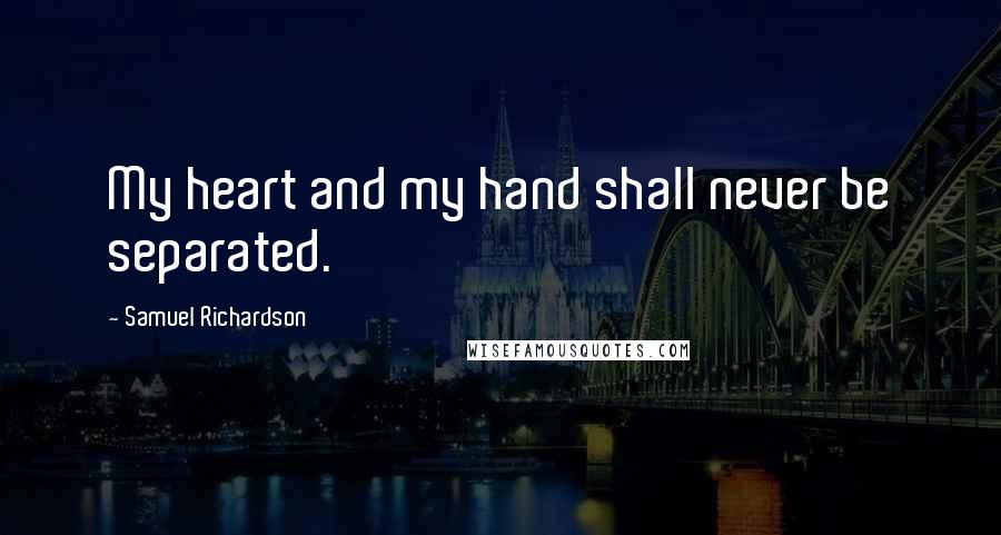 Samuel Richardson Quotes: My heart and my hand shall never be separated.