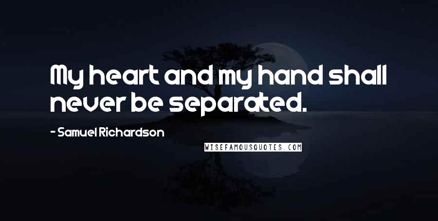 Samuel Richardson Quotes: My heart and my hand shall never be separated.