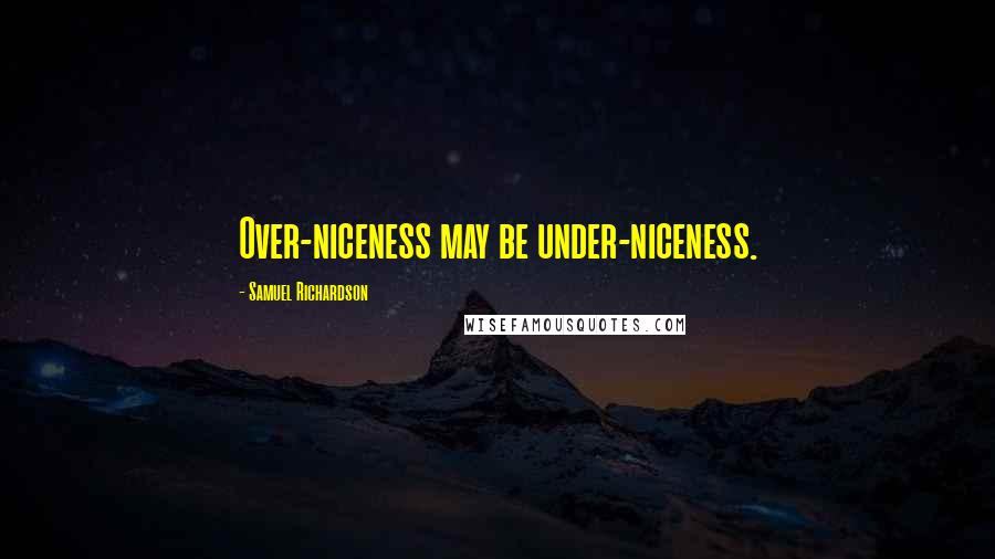 Samuel Richardson Quotes: Over-niceness may be under-niceness.