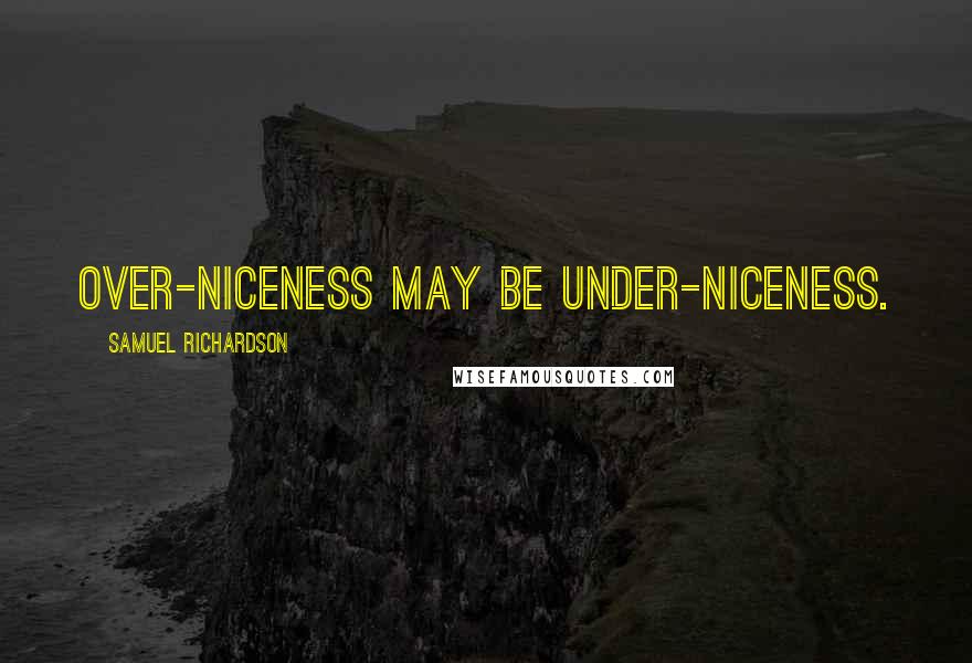 Samuel Richardson Quotes: Over-niceness may be under-niceness.