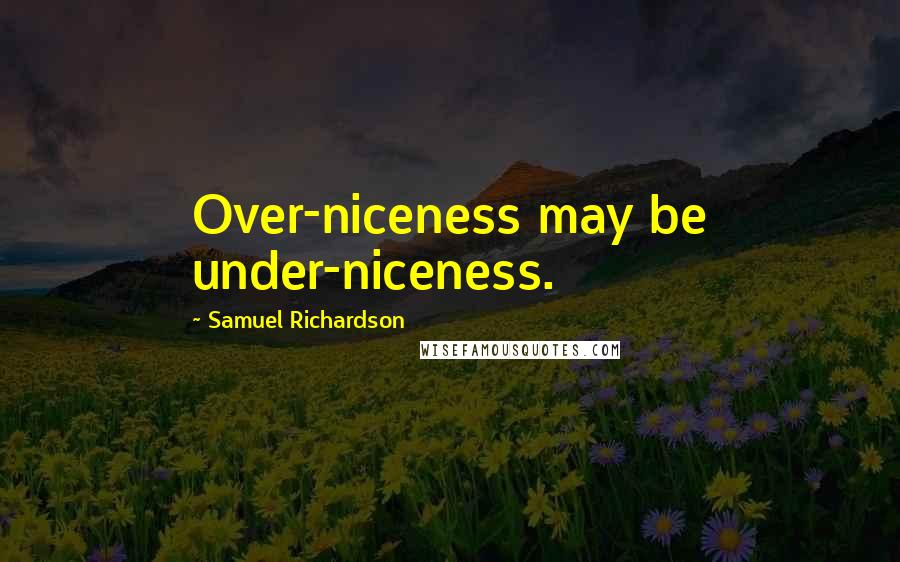 Samuel Richardson Quotes: Over-niceness may be under-niceness.