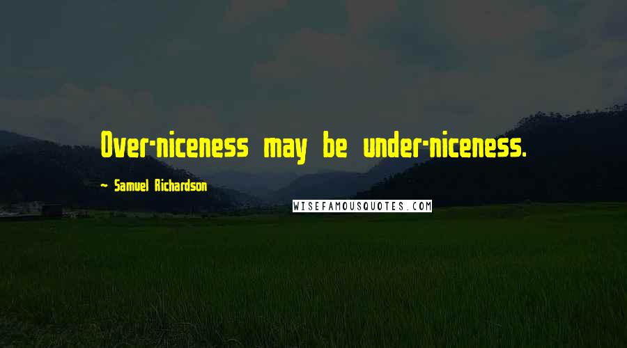 Samuel Richardson Quotes: Over-niceness may be under-niceness.