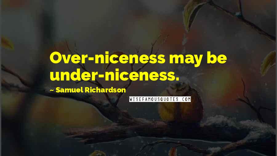 Samuel Richardson Quotes: Over-niceness may be under-niceness.