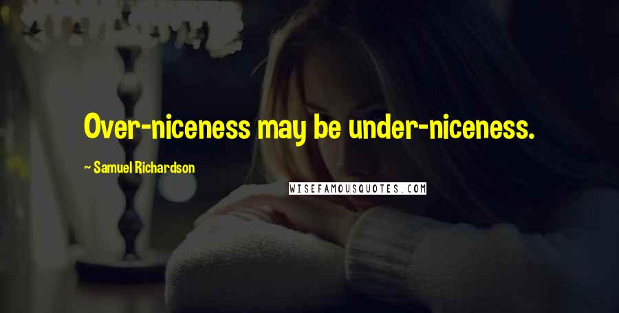 Samuel Richardson Quotes: Over-niceness may be under-niceness.