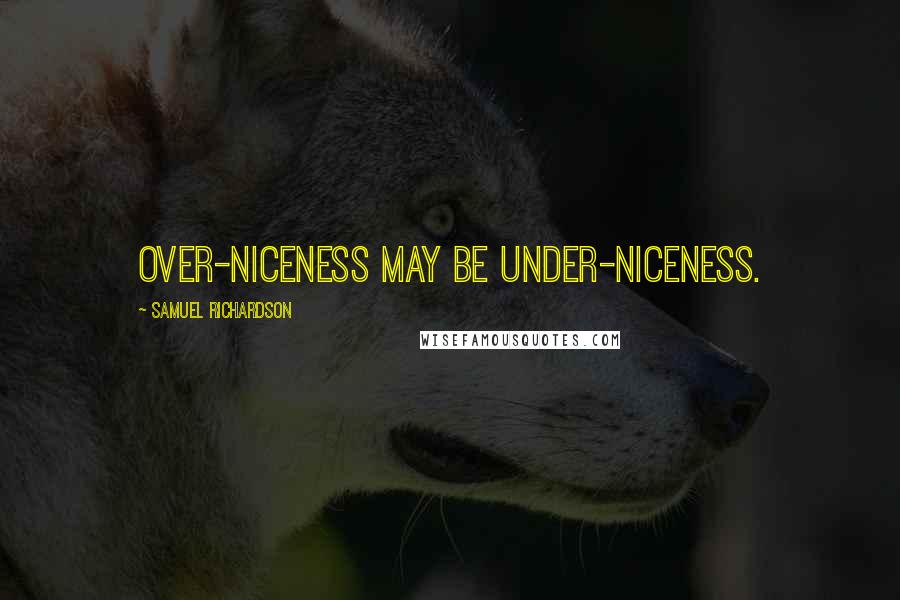 Samuel Richardson Quotes: Over-niceness may be under-niceness.
