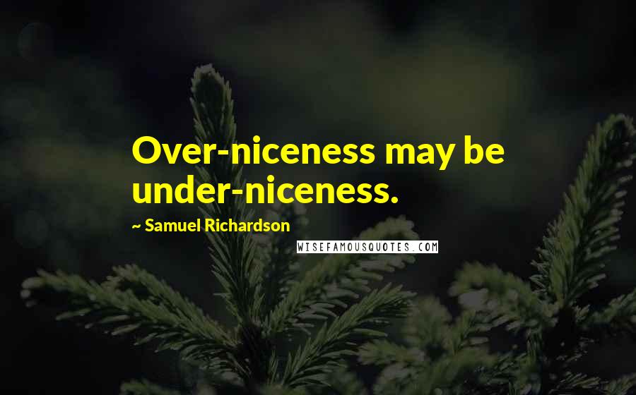 Samuel Richardson Quotes: Over-niceness may be under-niceness.