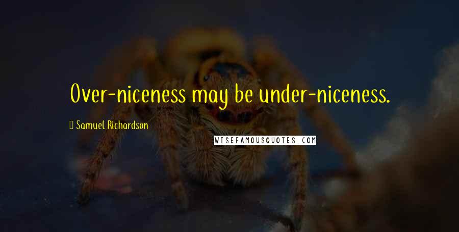 Samuel Richardson Quotes: Over-niceness may be under-niceness.