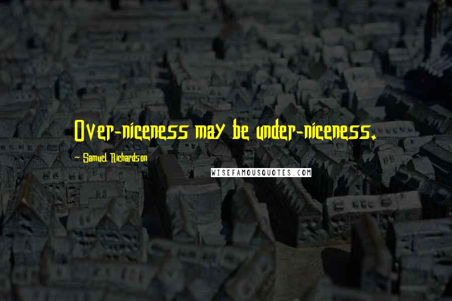 Samuel Richardson Quotes: Over-niceness may be under-niceness.