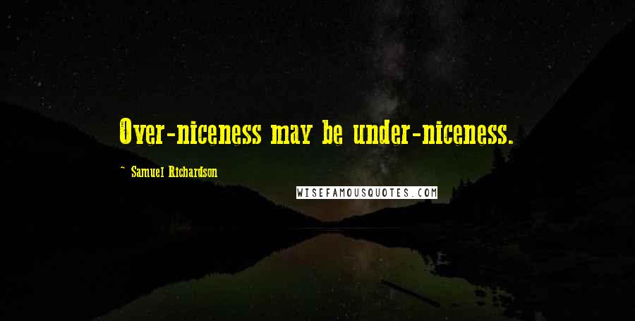 Samuel Richardson Quotes: Over-niceness may be under-niceness.