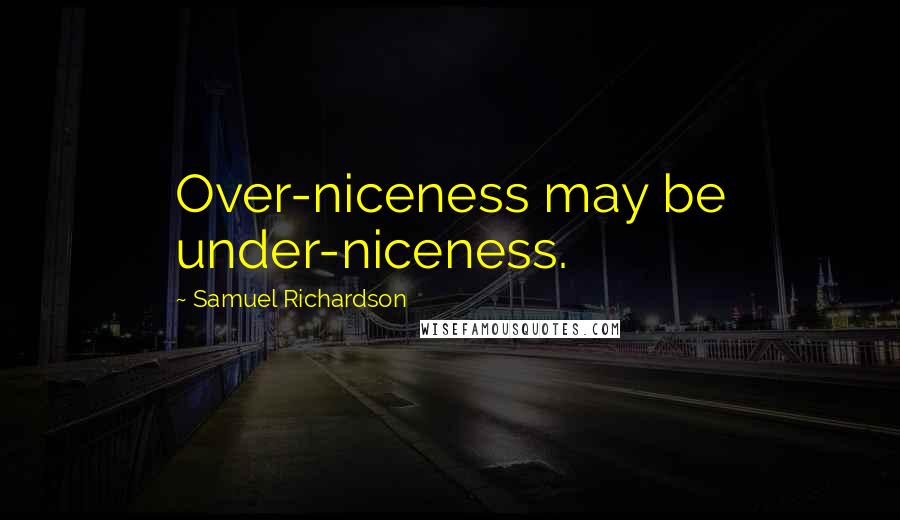 Samuel Richardson Quotes: Over-niceness may be under-niceness.