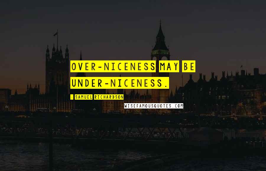 Samuel Richardson Quotes: Over-niceness may be under-niceness.