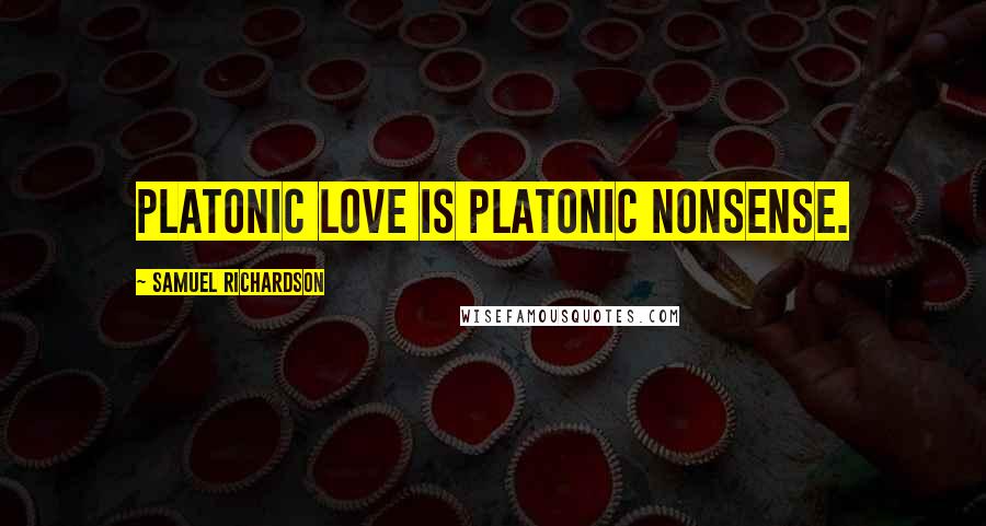 Samuel Richardson Quotes: Platonic love is platonic nonsense.