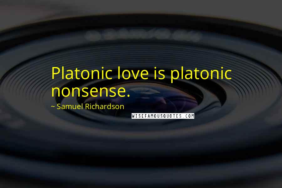 Samuel Richardson Quotes: Platonic love is platonic nonsense.