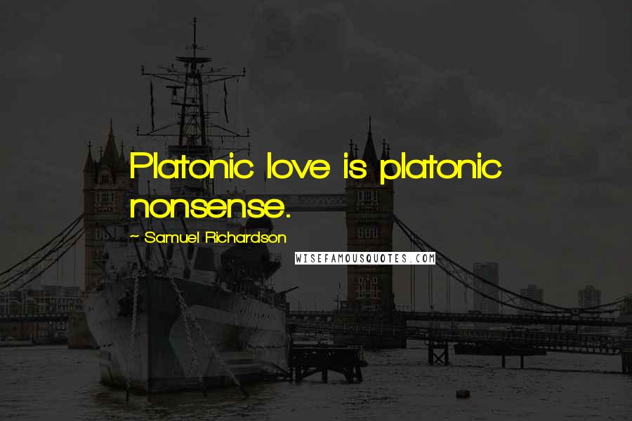 Samuel Richardson Quotes: Platonic love is platonic nonsense.